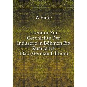 

Книга Literatur Zur Geschichte Der Industrie in Böhmen Bis Zum Jahre 1850