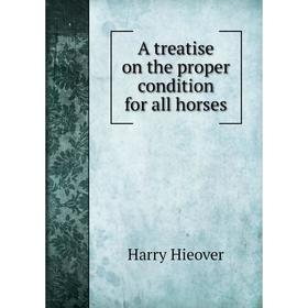 

Книга A treatise on the proper condition for all horses. Harry Hieover