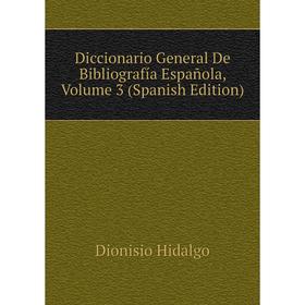 

Книга Diccionario General De Bibliografía Española, Volume 3 (Spanish Edition). Dionisio Hidalgo