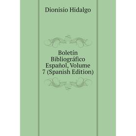 

Книга Boletín Bibliográfico Español, Volume 7 (Spanish Edition). Dionisio Hidalgo