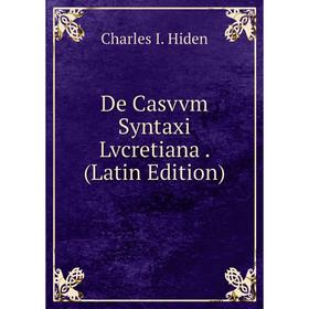 

Книга De Casvvm Syntaxi Lvcretiana. (Latin Edition). Charles I. Hiden