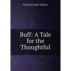 

Книга Buff: A Tale for the Thoughtful. William Buffet Hidden