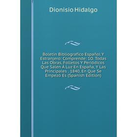 

Книга Boletin Bibliografico Español Y Estranjero: Comprende: 1O. Todas Las Obras, Folletos Y Periódicos Que Salen Á Luz En España, Y Las Principales.