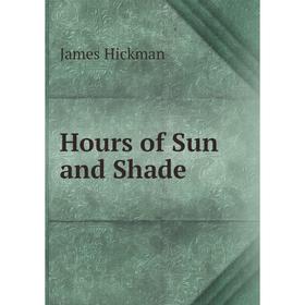 

Книга Hours of Sun and Shade. James Hickman