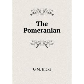 

Книга The Pomeranian. G M. Hicks