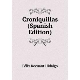 

Книга Croniquillas (Spanish Edition). Félix Rocuant Hidalgo