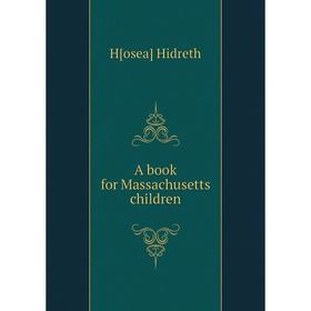 

Книга A book for Massachusetts children. H[osea] Hidreth