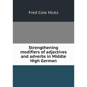 

Книга Strengthening modifiers of adjectives and adverbs in Middle High German. Fred Cole Hicks