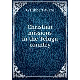 

Книга Christian missions in the Telugu country. G Hibbert-Ware