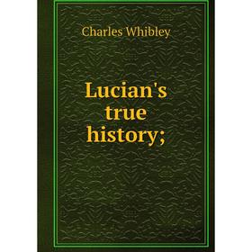 

Книга Lucian's true history;