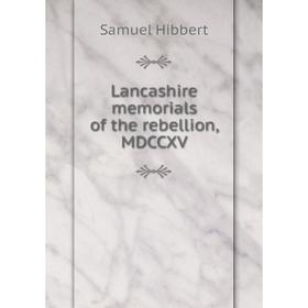 

Книга Lancashire memorials of the rebellion, MDCCXV