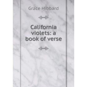 

Книга California violets: a book of verse. Grace Hibbard
