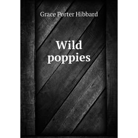 

Книга Wild poppies. Grace Porter Hibbard