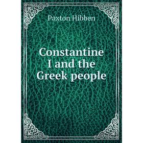 

Книга Constantine I and the Greek people. Paxton Hibben
