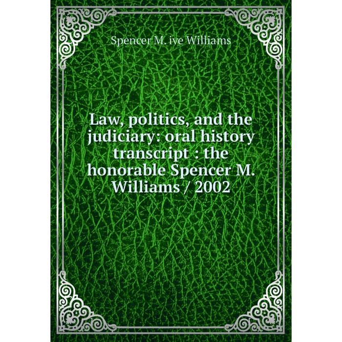 фото Книга law, politics, and the judiciary: oral history transcript: the honorable spencer m williams / 2002 nobel press