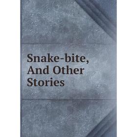 

Книга Snake-bite, And Other Stories