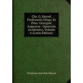

Книга Chr. G. Heynii Professoris Eloqu. Et Poes. Georgiae Augustae. Opuscula Academica, Volume 6 (Latin Edition). Christian Gottlob Heyne