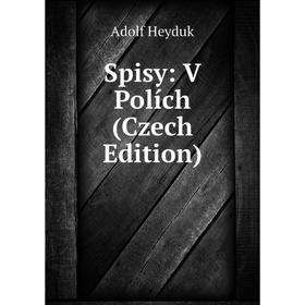 

Книга Spisy: V Polích (Czech Edition). Adolf Heyduk
