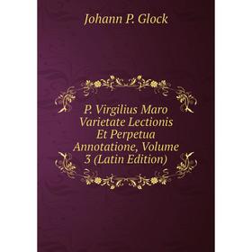 

Книга P Virgilius Maro Varietate Lectionis Et Perpetua Annotatione, Volume 3