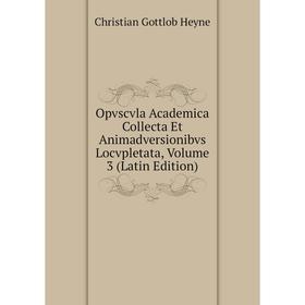 

Книга Opvscvla Academica Collecta Et Animadversionibvs Locvpletata, Volume 3