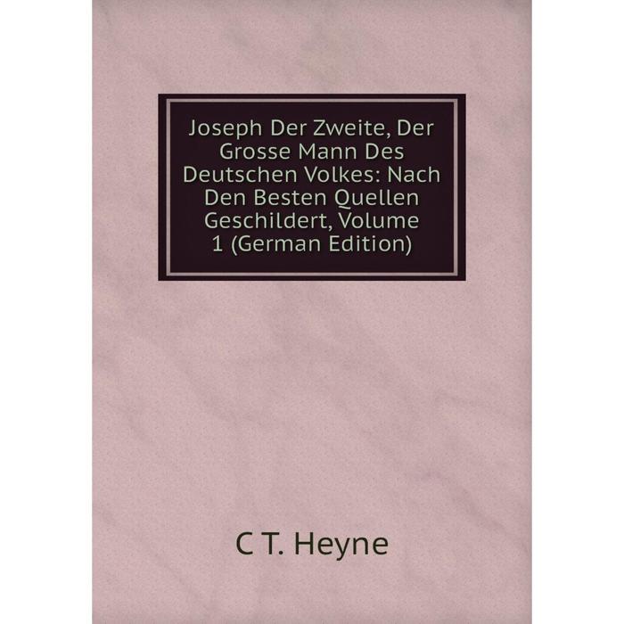 фото Книга joseph der zweite, der grosse mann des deutschen volkes: nach den besten quellen geschildert, volume 1 nobel press