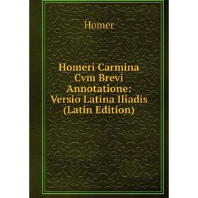 

Книга Homeri Carmina Cvm Brevi Annotatione: Versio Latina Iliadis (Latin Edition). Homer