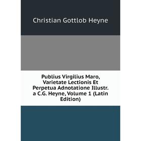 

Книга Publius Virgilius Maro, Varietate Lectionis Et Perpetua Adnotatione Illustr. a C.G. Heyne, Volume 1 (Latin Edition). Christian Gottlob Heyne