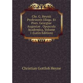 

Книга Chr. G. Heynii Professoris Eloqu. Et Poes. Georgiae Augustae. Opuscula Academica, Volume 1 (Latin Edition). Christian Gottlob Heyne