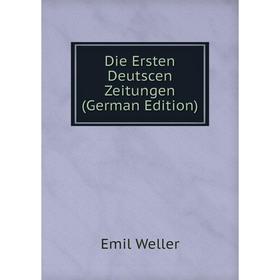 

Книга Die Ersten Deutscen Zeitungen (German Edition). Emil Weller
