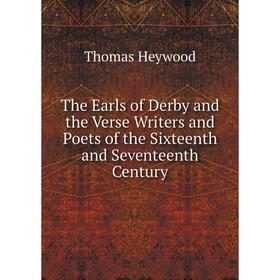 

Книга The Earls of Derby and the Verse Writers and Poets of the Sixteenth and Seventeenth Century. Heywood Thomas