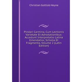 

Книга Pindari Carmina, Cum Lectionis Varietate Et Adnotationibus: Accedunt Interpretatio Latina Emendatior, Scholia Et Fragmenta, Volume 2 (Latin Edit