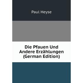 

Книга Die Pfauen Und Andere Erzählungen (German Edition). Paul Heyse