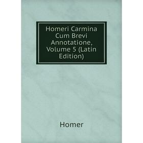 

Книга Homeri Carmina Cum Brevi Annotatione, Volume 5 (Latin Edition). Homer
