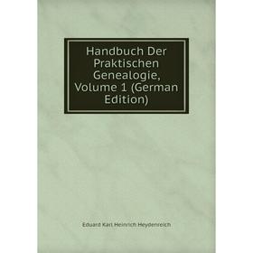 

Книга Handbuch Der Praktischen Genealogie, Volume 1 (German Edition). Eduard Karl Heinrich Heydenreich