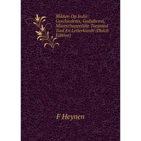 

Книга Blikken Op Indië: Geschiedenis, Godsdienst, Maatschappelijke Toestand Taal En Letterkunde (Dutch Edition). F Heynen