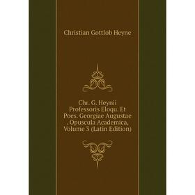

Книга Chr. G. Heynii Professoris Eloqu. Et Poes. Georgiae Augustae. Opuscula Academica, Volume 3 (Latin Edition). Christian Gottlob Heyne