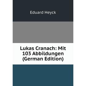 

Книга Lukas Cranach: Mit 103 Abbildungen