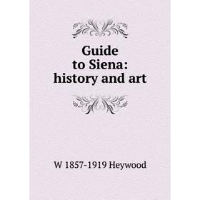 

Книга Guide to Siena: history and art. W 1857-1919 Heywood