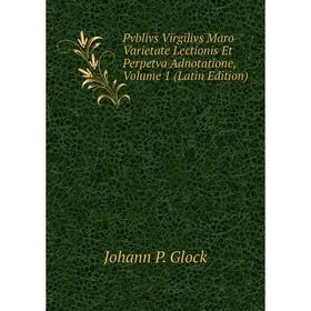 

Книга Pvblivs Virgilivs Maro Varietate Lectionis Et Perpetva Adnotatione, Volume 1 (Latin Edition). Johann P. Glock