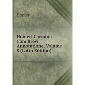 

Книга Homeri Carmina Cum Brevi Annotatione, Volume 8 (Latin Edition). Homer