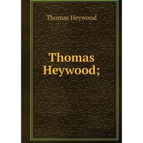 

Книга Thomas Heywood;. Heywood Thomas