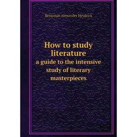 

Книга How to study literature a guide to the intensive study of literary masterpieces. Benjamin Alexander Heydrick