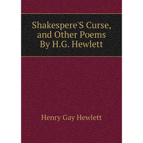 

Книга Shakespere'S Curse, and Other Poems By H.G. Hewlett. Henry Gay Hewlett