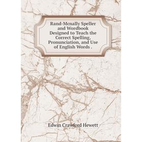 

Книга Rand-Mcnally Speller and Wordbook Designed to Teach the Correct Spelling, Pronunciation, and Use of English Words.. Edwin Crawford Hewett