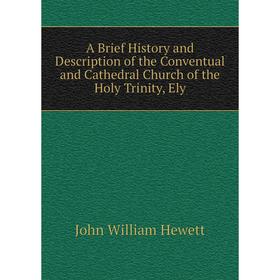 

Книга A Brief History and Description of the Conventual and Cathedral Church of the Holy Trinity, Ely. John William Hewett