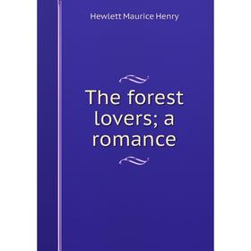 

Книга The forest lovers; a romance. Hewlett Maurice Henry