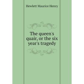 

Книга The queen's quair, or the six year's tragedy. Hewlett Maurice Henry