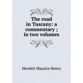 

Книга The road in Tuscany: a commentary; in two volumes. Hewlett Maurice Henry