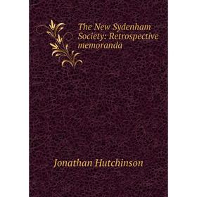 

Книга The New Sydenham Society: Retrospective memoranda. Jonathan Hutchinson