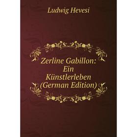 

Книга Zerline Gabillon: Ein Künstlerleben (German Edition). Ludwig Hevesi